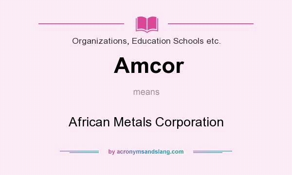 What does Amcor mean? It stands for African Metals Corporation