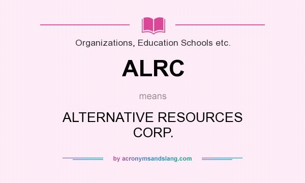 What does ALRC mean? It stands for ALTERNATIVE RESOURCES CORP.
