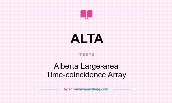 What does ALTA mean? It stands for Alberta Large-area Time-coincidence Array