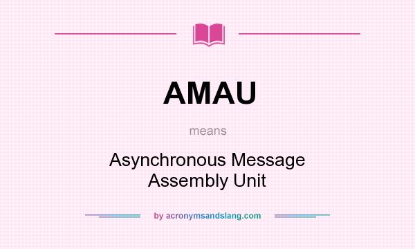What does AMAU mean? It stands for Asynchronous Message Assembly Unit
