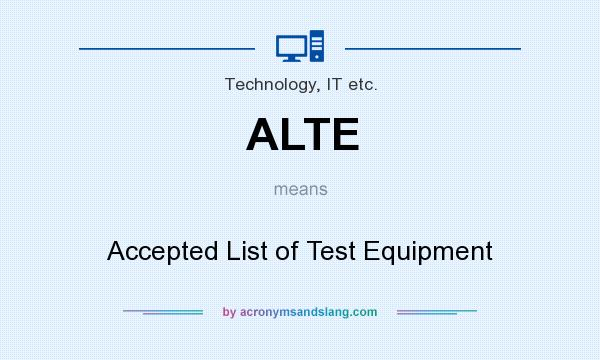 What does ALTE mean? It stands for Accepted List of Test Equipment