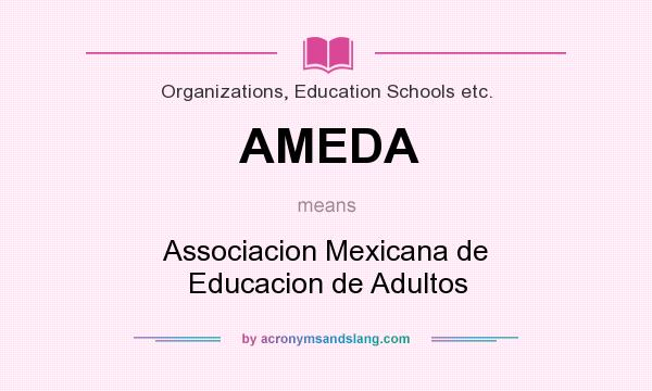 What does AMEDA mean? It stands for Associacion Mexicana de Educacion de Adultos