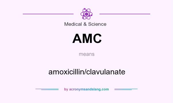What does AMC mean? It stands for amoxicillin/clavulanate