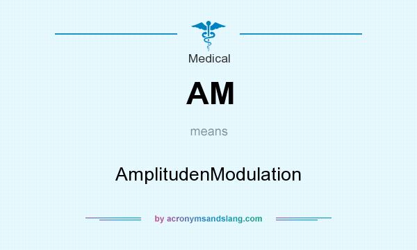 What does AM mean? It stands for AmplitudenModulation