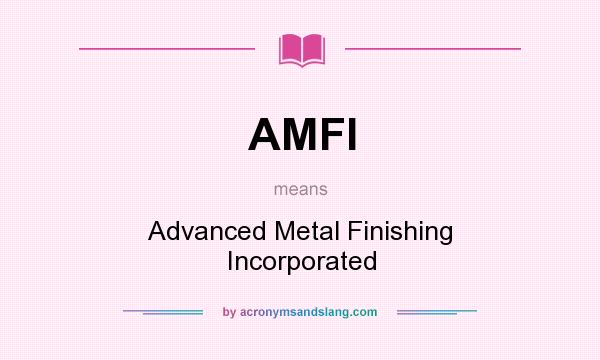 What does AMFI mean? It stands for Advanced Metal Finishing Incorporated