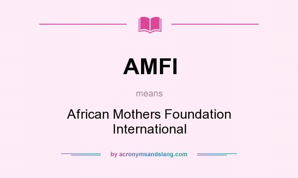 What does AMFI mean? It stands for African Mothers Foundation International