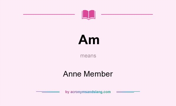 What does Am mean? It stands for Anne Member