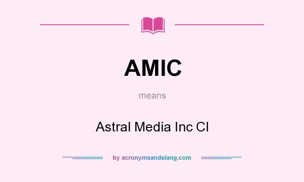 What does AMIC mean? It stands for Astral Media Inc Cl