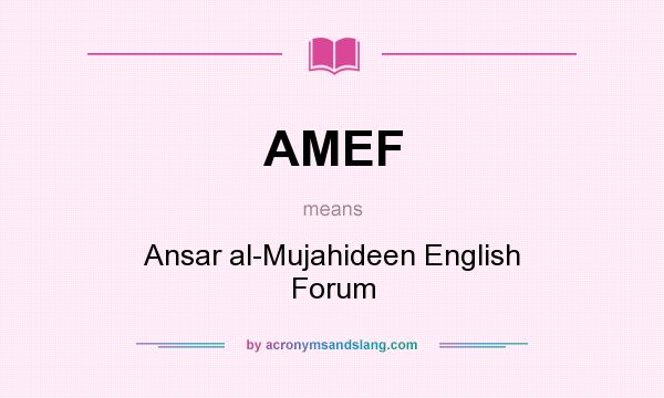 What does AMEF mean? It stands for Ansar al-Mujahideen English Forum