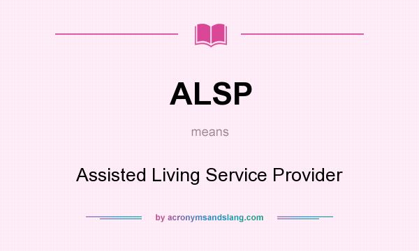 What does ALSP mean? It stands for Assisted Living Service Provider