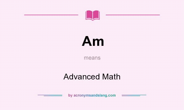 What does Am mean? It stands for Advanced Math