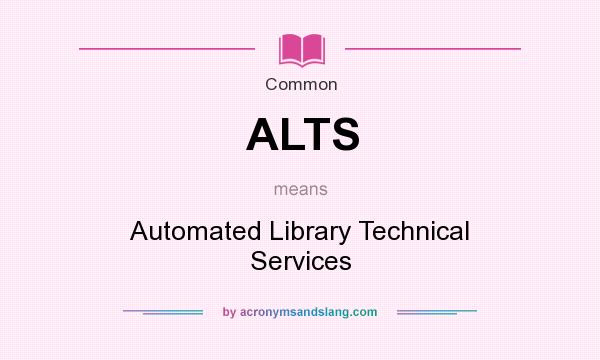 What does ALTS mean? It stands for Automated Library Technical Services