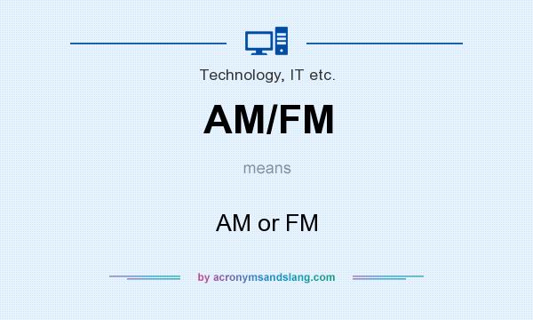 What does AM/FM mean? It stands for AM or FM