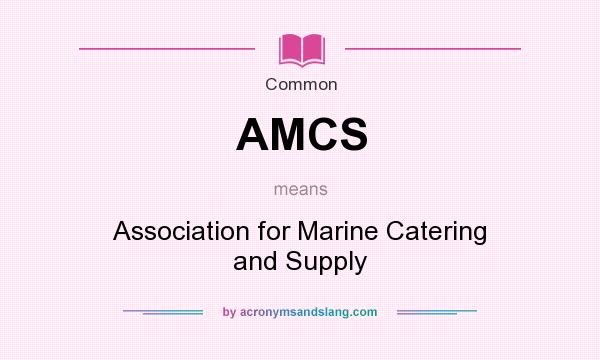 What does AMCS mean? It stands for Association for Marine Catering and Supply