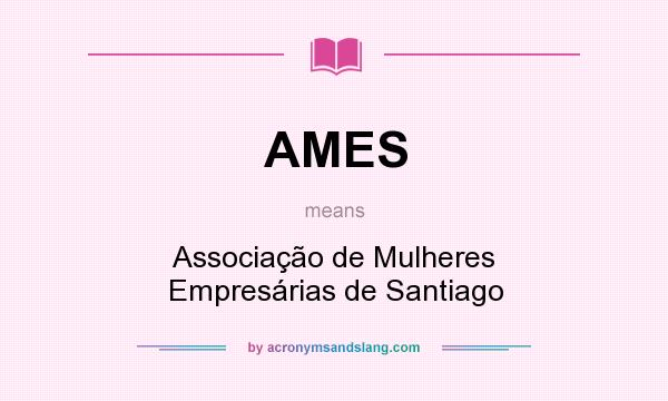What does AMES mean? It stands for Associação de Mulheres Empresárias de Santiago