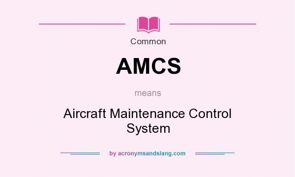 What does AMCS mean? It stands for Aircraft Maintenance Control System