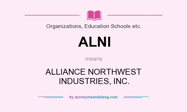What does ALNI mean? It stands for ALLIANCE NORTHWEST INDUSTRIES, INC.