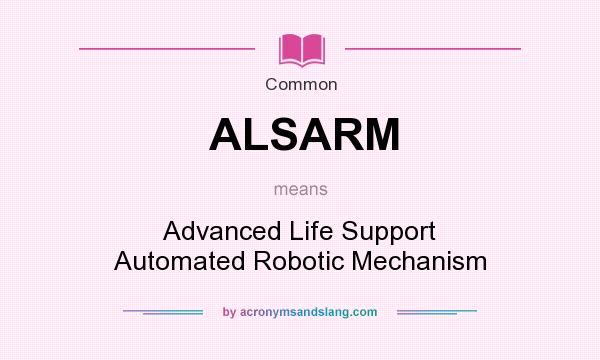 What does ALSARM mean? It stands for Advanced Life Support Automated Robotic Mechanism