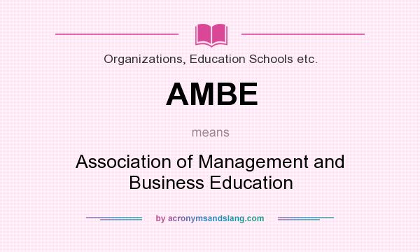 What does AMBE mean? It stands for Association of Management and Business Education