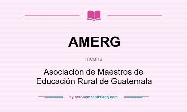 What does AMERG mean? It stands for Asociación de Maestros de Educación Rural de Guatemala
