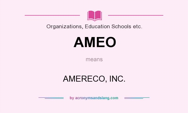 What does AMEO mean? It stands for AMERECO, INC.