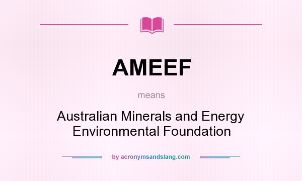 What does AMEEF mean? It stands for Australian Minerals and Energy Environmental Foundation