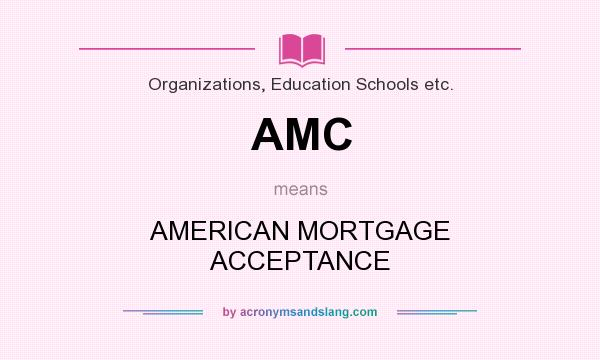 What does AMC mean? It stands for AMERICAN MORTGAGE ACCEPTANCE