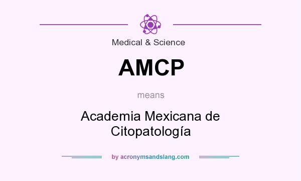 What does AMCP mean? It stands for Academia Mexicana de Citopatología