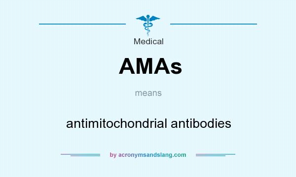 What does AMAs mean? It stands for antimitochondrial antibodies