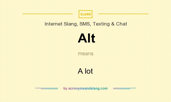 What does Alt mean? It stands for A lot