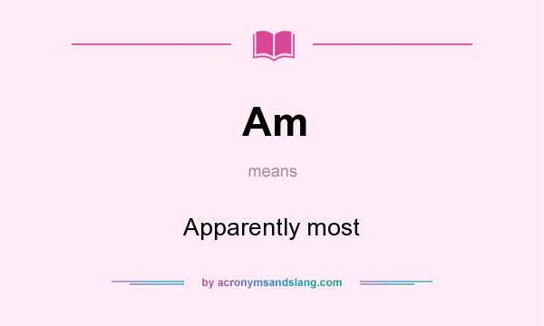 What does Am mean? It stands for Apparently most