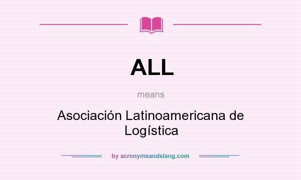 What does ALL mean? It stands for Asociación Latinoamericana de Logística