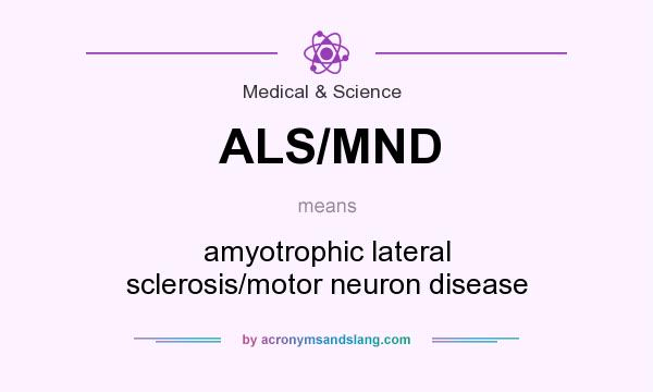 What does ALS/MND mean? It stands for amyotrophic lateral sclerosis/motor neuron disease