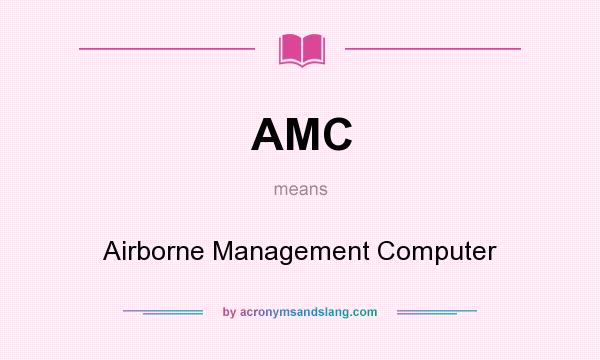 What does AMC mean? It stands for Airborne Management Computer