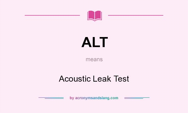 What does ALT mean? It stands for Acoustic Leak Test