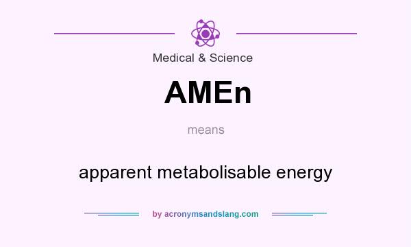 What does AMEn mean? It stands for apparent metabolisable energy