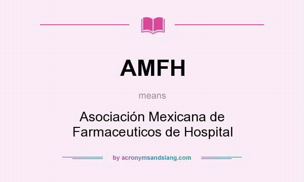 What does AMFH mean? It stands for Asociación Mexicana de Farmaceuticos de Hospital