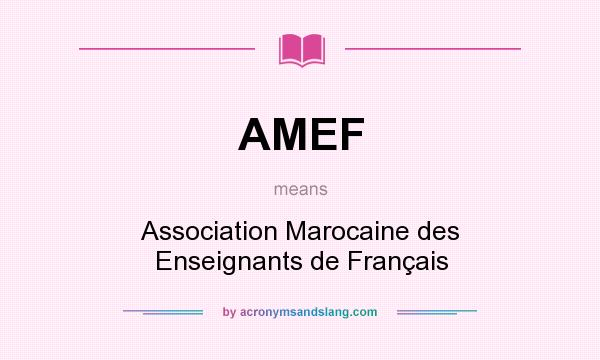 What does AMEF mean? It stands for Association Marocaine des Enseignants de Français