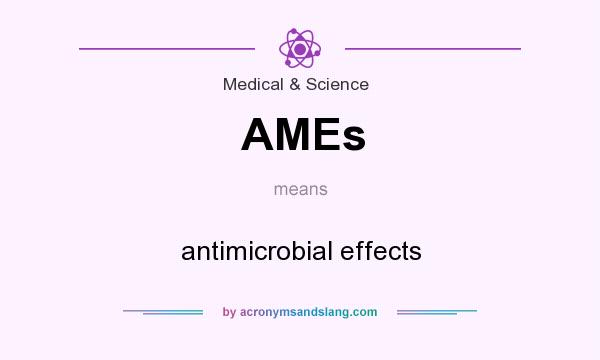 What does AMEs mean? It stands for antimicrobial effects