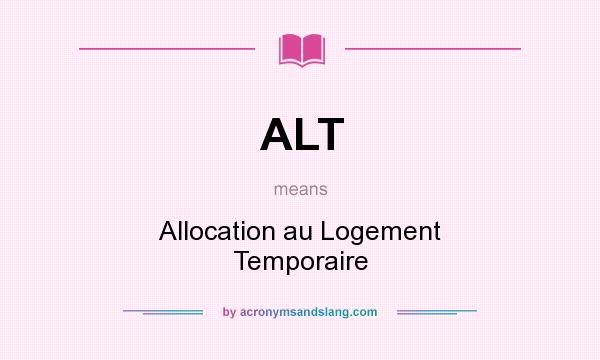What does ALT mean? It stands for Allocation au Logement Temporaire