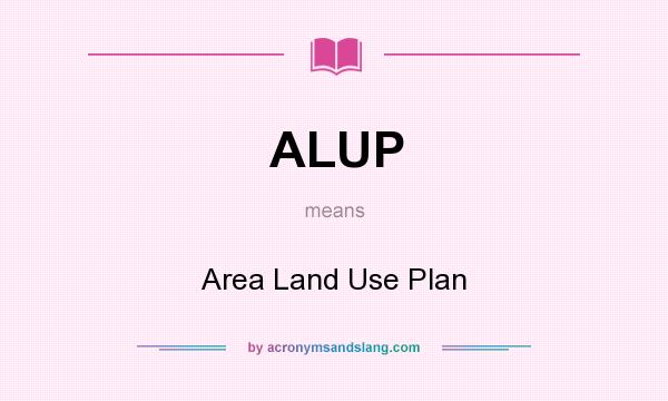 What does ALUP mean? It stands for Area Land Use Plan