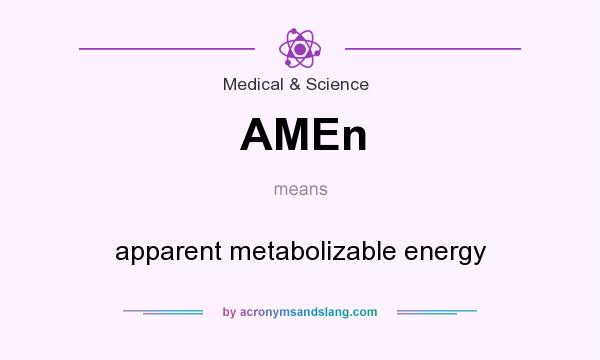 What does AMEn mean? It stands for apparent metabolizable energy