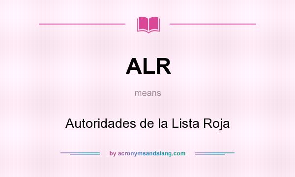 What does ALR mean? It stands for Autoridades de la Lista Roja