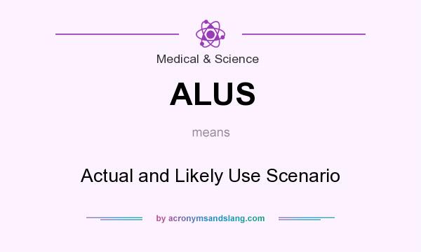 What does ALUS mean? It stands for Actual and Likely Use Scenario