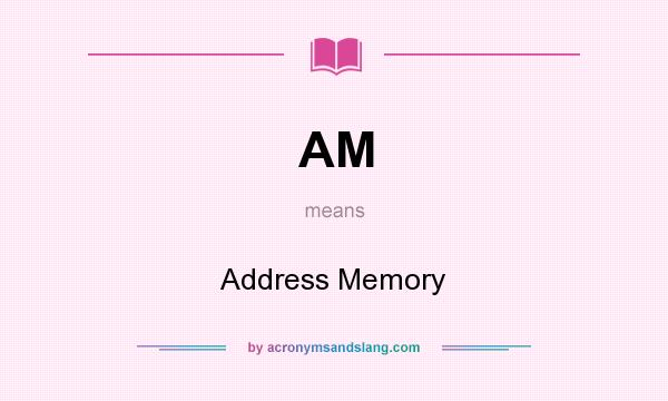 What does AM mean? It stands for Address Memory