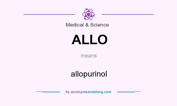 What does ALLO mean? It stands for allopurinol