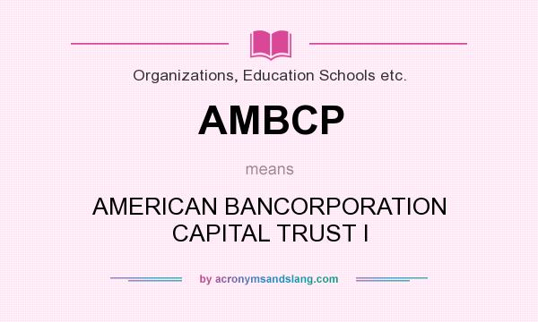 What does AMBCP mean? It stands for AMERICAN BANCORPORATION CAPITAL TRUST I