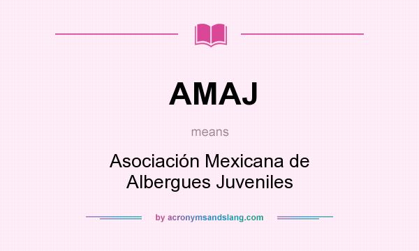What does AMAJ mean? It stands for Asociación Mexicana de Albergues Juveniles