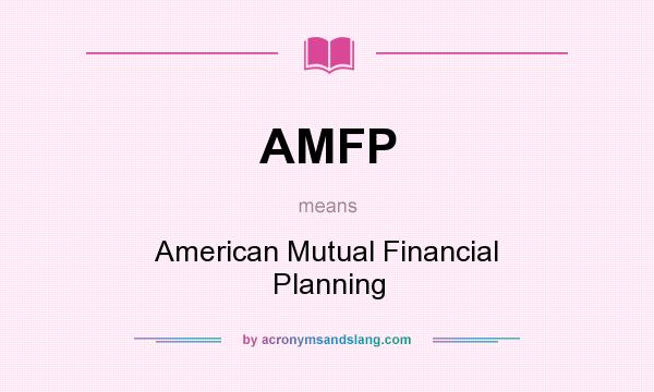 What does AMFP mean? It stands for American Mutual Financial Planning