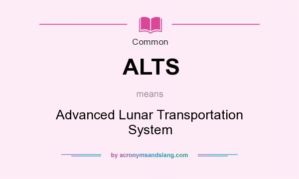 What does ALTS mean? It stands for Advanced Lunar Transportation System